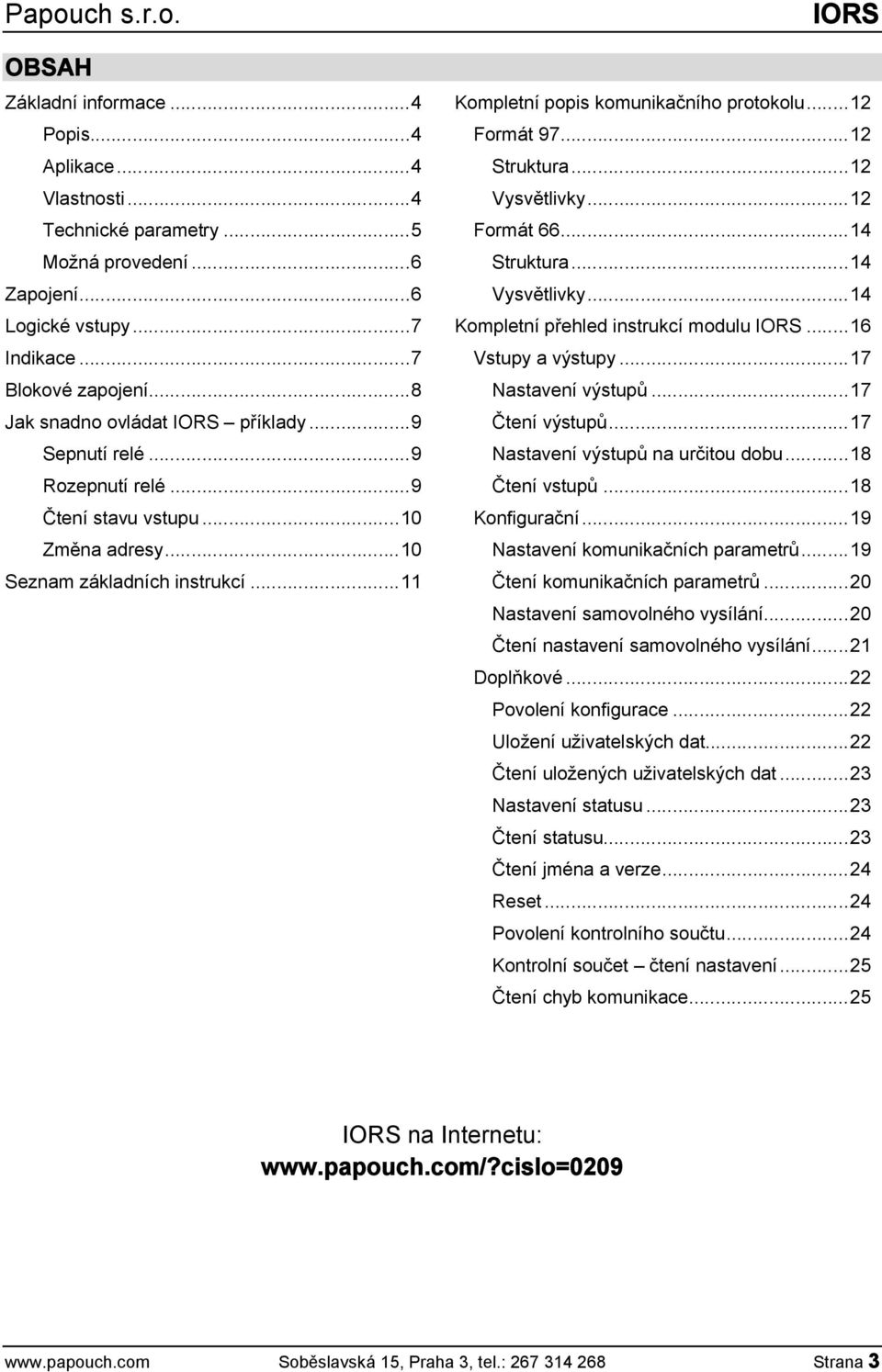 ..12 Formát 97...12 Struktura...12 Vysvětlivky...12 Formát 66...14 Struktura...14 Vysvětlivky...14 Kompletní přehled instrukcí modulu IORS...16 Vstupy a výstupy...17 Nastavení výstupů.