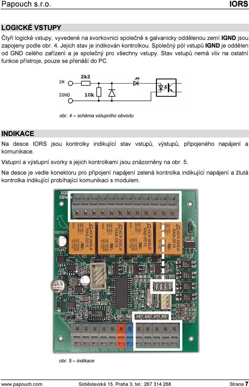 4 schéma vstupního obvodu INDIKACE Na desce IORS jsou kontrolky indikující stav vstupů, výstupů, připojeného napájení a komunikace.