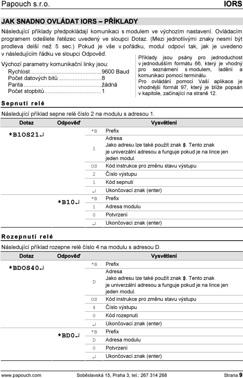 Výchozí parametry komunikační linky jsou: Rychlost...9600 Baud Počet datových bitů...8 Parita...žádná Počet stopbitů.