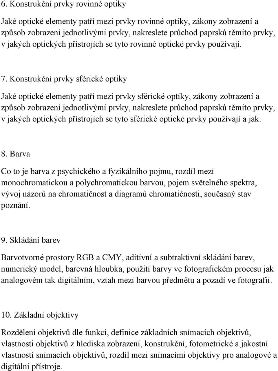 Konstrukční prvky sférické optiky Jaké optické elementy patří mezi prvky sférické optiky, zákony zobrazení a způsob zobrazení jednotlivými prvky, nakreslete průchod paprsků těmito prvky, v jakých