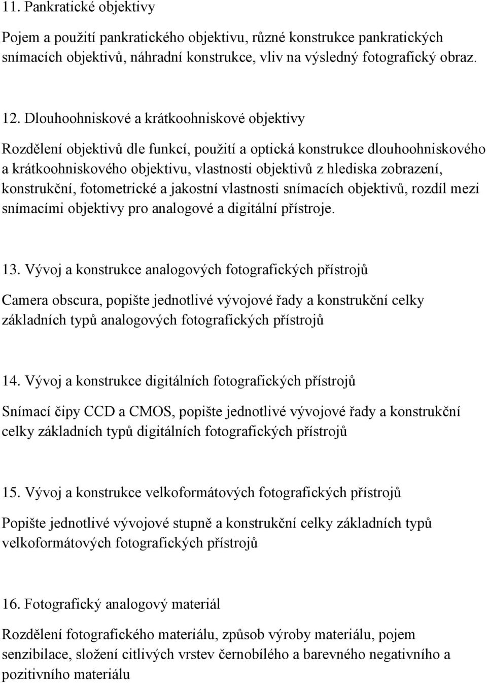 konstrukční, fotometrické a jakostní vlastnosti snímacích objektivů, rozdíl mezi snímacími objektivy pro analogové a digitální přístroje. 13.