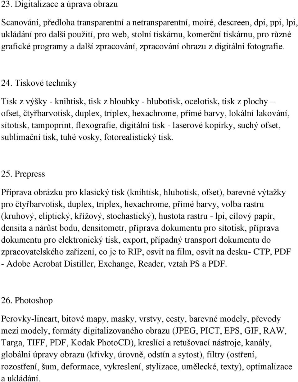 Tiskové techniky Tisk z výšky - knihtisk, tisk z hloubky - hlubotisk, ocelotisk, tisk z plochy ofset, čtyřbarvotisk, duplex, triplex, hexachrome, přímé barvy, lokální lakování, sítotisk, tampoprint,