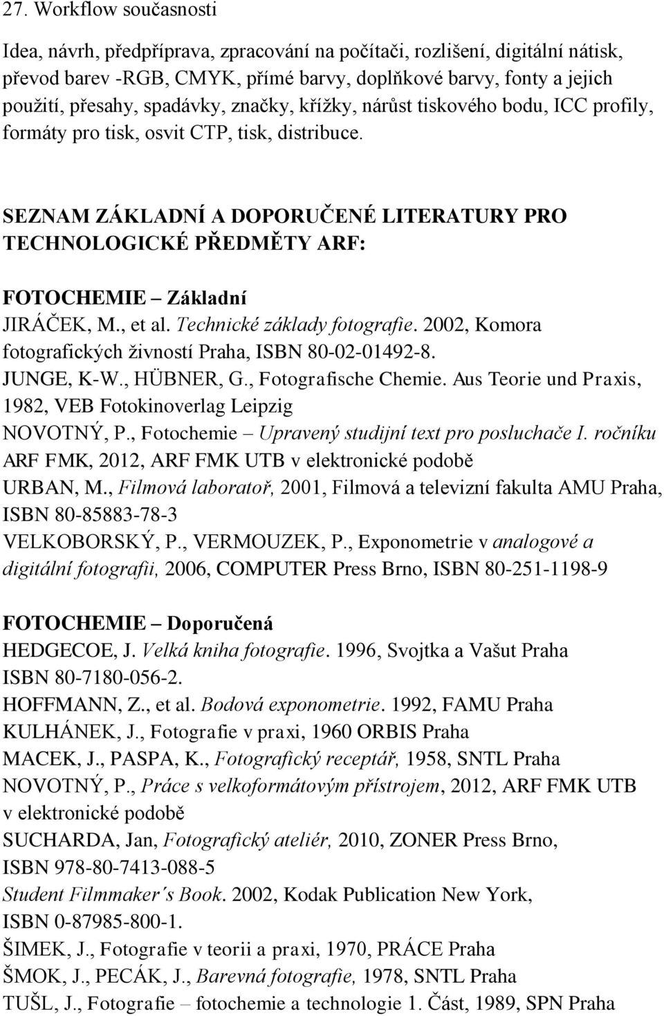 SEZNAM ZÁKLADNÍ A DOPORUČENÉ LITERATURY PRO TECHNOLOGICKÉ PŘEDMĚTY ARF: FOTOCHEMIE Základní JIRÁČEK, M., et al. Technické základy fotografie.