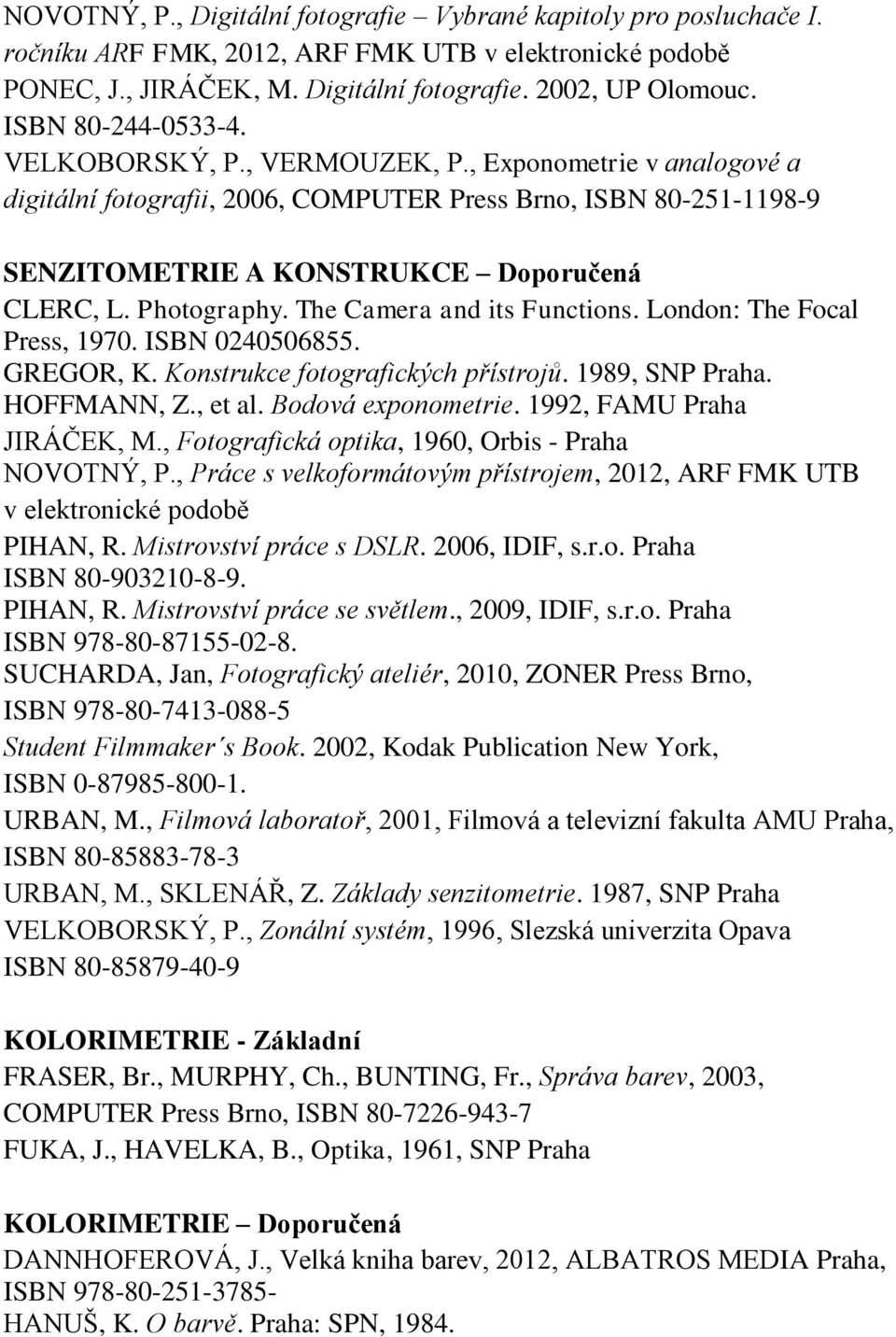 Photography. The Camera and its Functions. London: The Focal Press, 1970. ISBN 0240506855. GREGOR, K. Konstrukce fotografických přístrojů. 1989, SNP Praha. HOFFMANN, Z., et al. Bodová exponometrie.