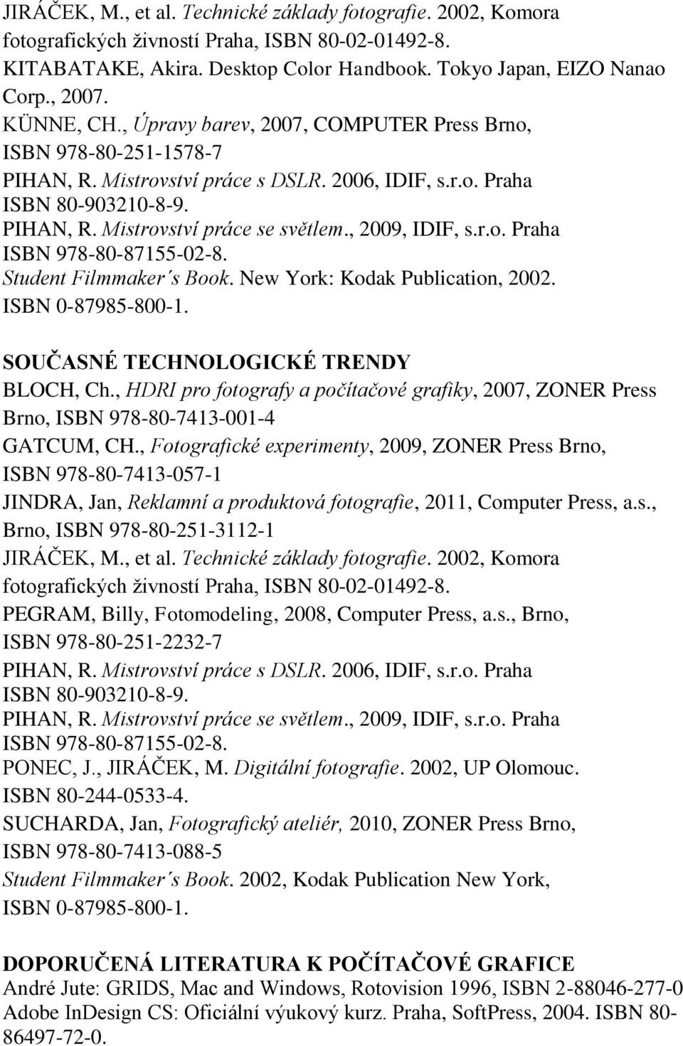 , 2009, IDIF, s.r.o. Praha ISBN 978-80-87155-02-8. Student Filmmaker s Book. New York: Kodak Publication, 2002. ISBN 0-87985-800-1. SOUČASNÉ TECHNOLOGICKÉ TRENDY BLOCH, Ch.