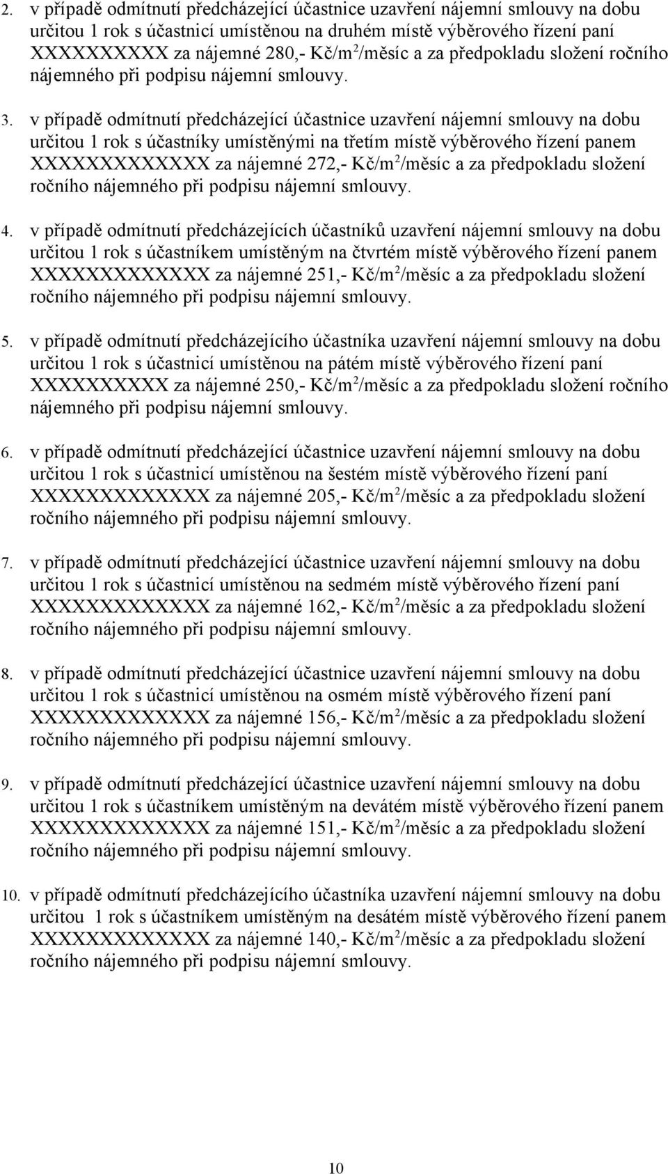 v případě odmítnutí předcházející účastnice uzavření nájemní smlouvy na dobu určitou 1 rok s účastníky umístěnými na třetím místě výběrového řízení panem XXXXXXXXXXXXX za nájemné 272, Kč/m 2 /měsíc a