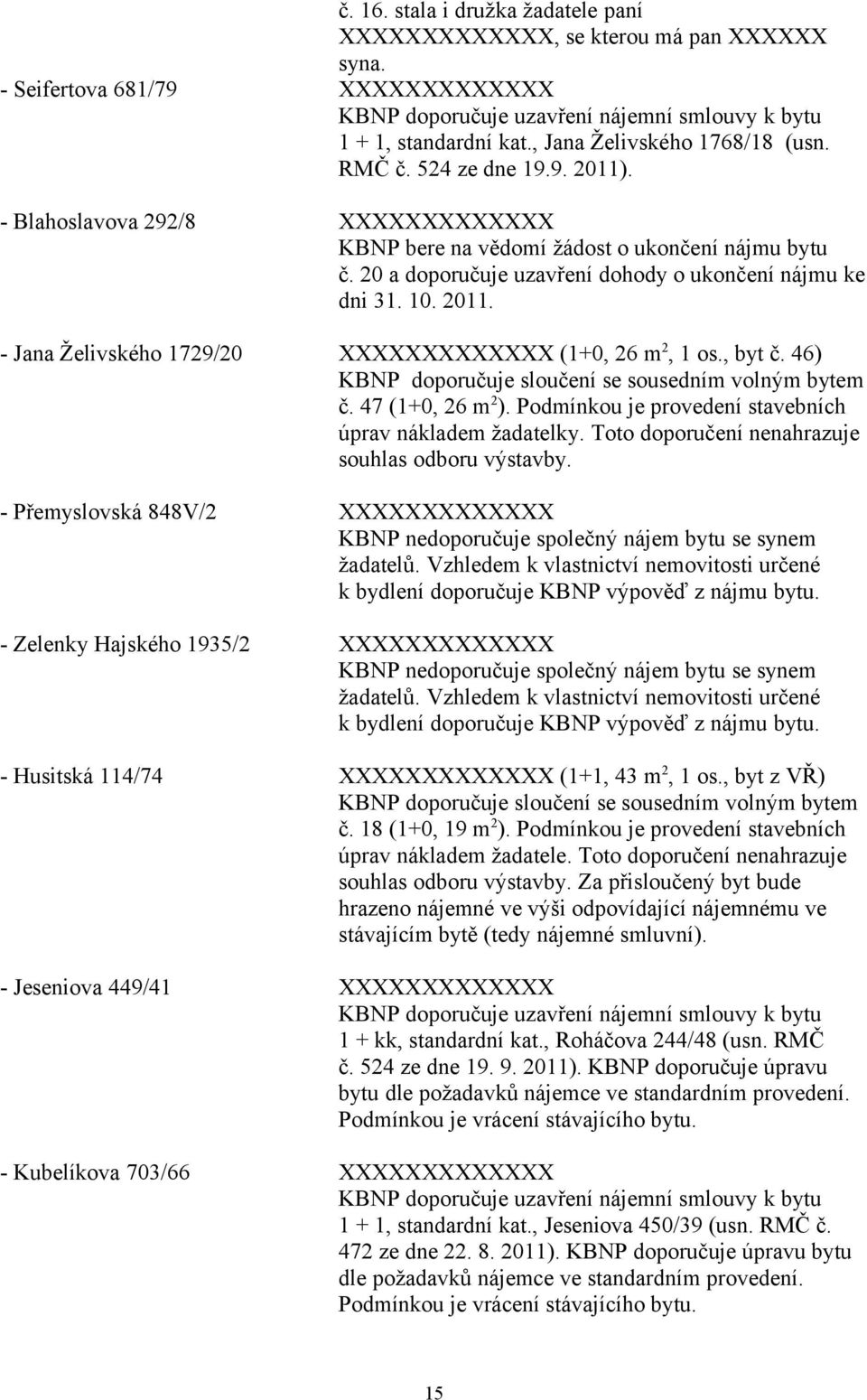 20 a doporučuje uzavření dohody o ukončení nájmu ke dni 31. 10. 2011. Jana Želivského 1729/20 XXXXXXXXXXXXX (1+0, 26 m 2, 1 os., byt č. 46) KBNP doporučuje sloučení se sousedním volným bytem č.
