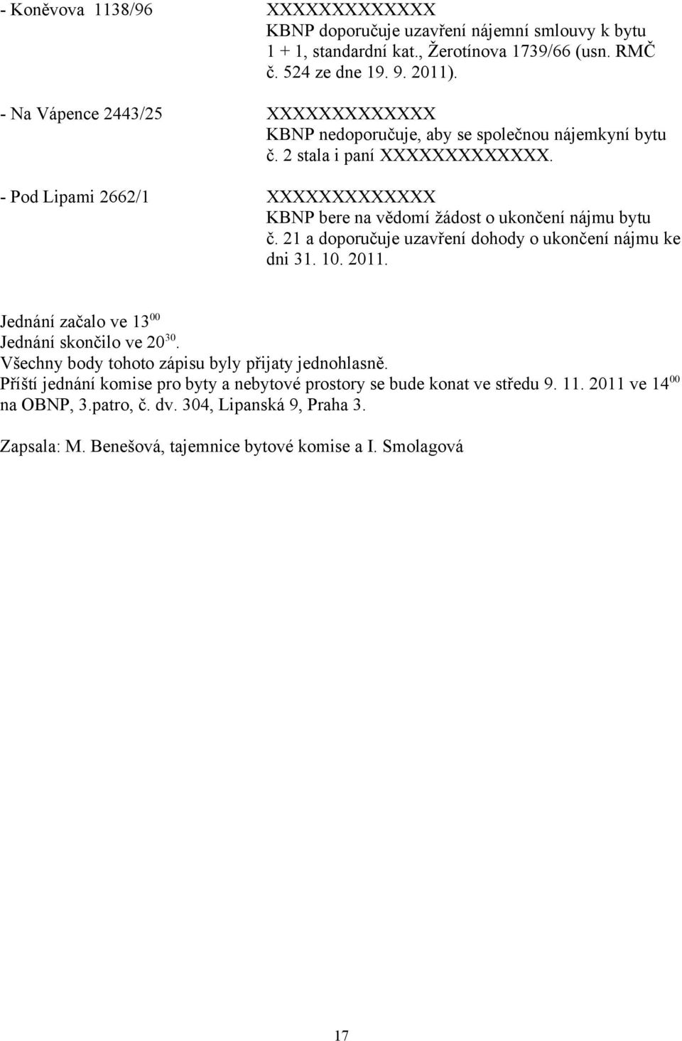 Pod Lipami 2662/1 XXXXXXXXXXXXX KBNP bere na vědomí žádost o ukončení nájmu bytu č. 21 a doporučuje uzavření dohody o ukončení nájmu ke dni 31. 10. 2011.