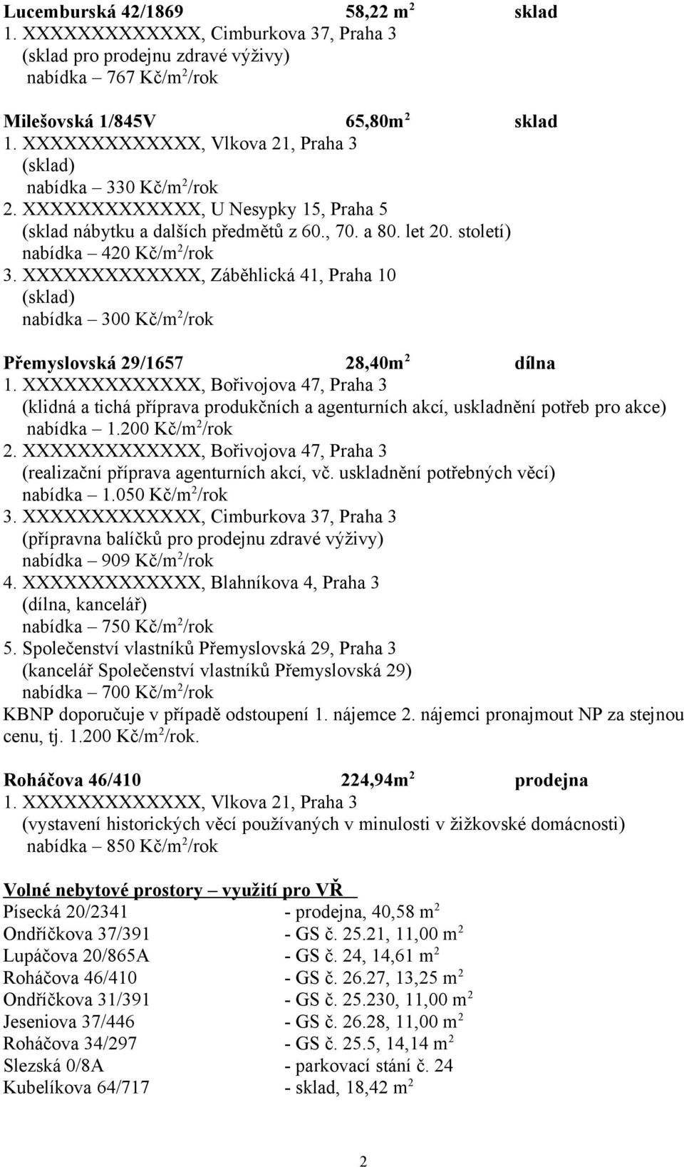 XXXXXXXXXXXXX, Záběhlická 41, Praha 10 (sklad) nabídka 300 Kč/m 2 /rok Přemyslovská 29/1657 28,40m 2 dílna 1.