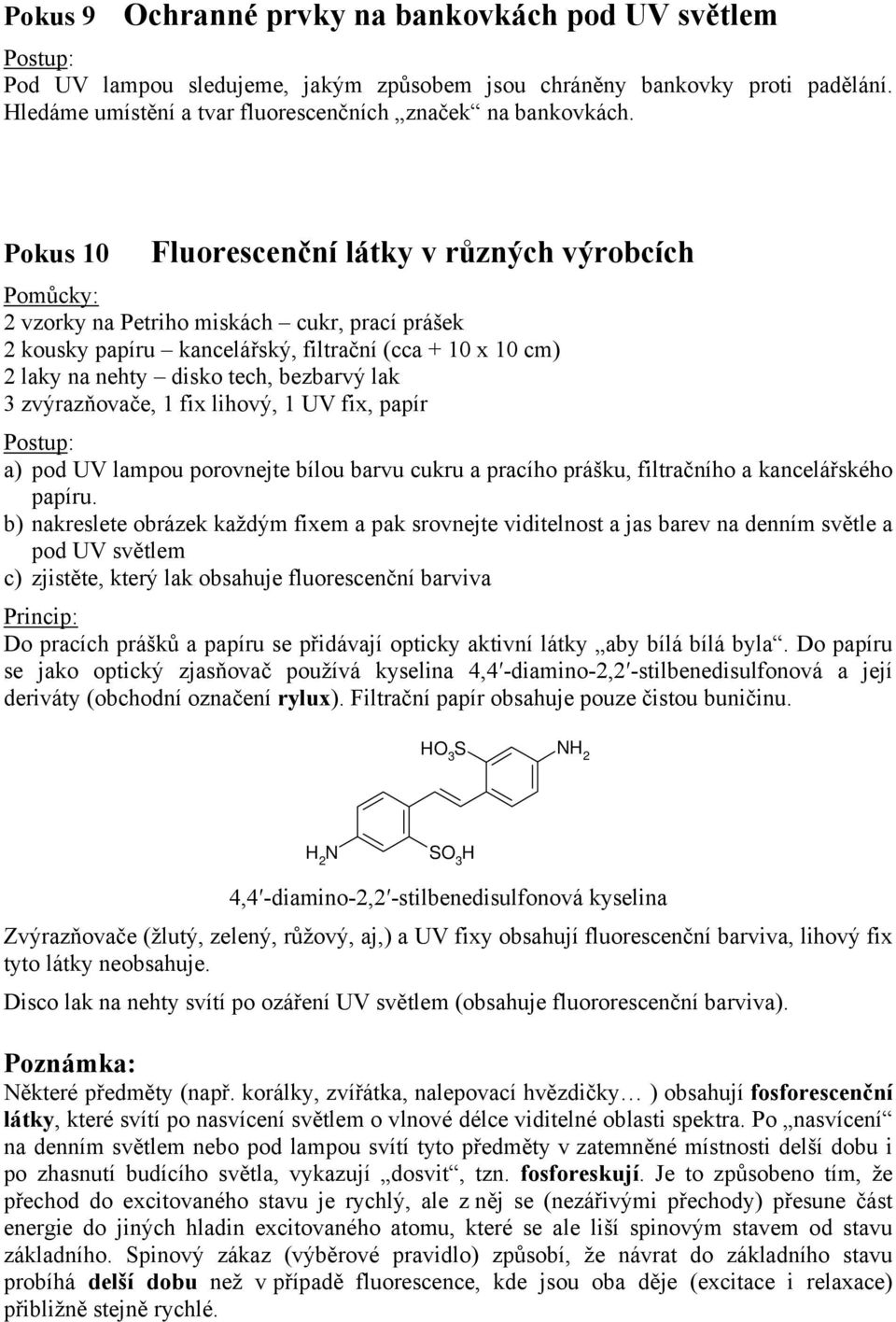 lak 3 zvýrazňovače, 1 fix lihový, 1 UV fix, papír a) pod UV lampou porovnejte bílou barvu cukru a pracího prášku, filtračního a kancelářského papíru.