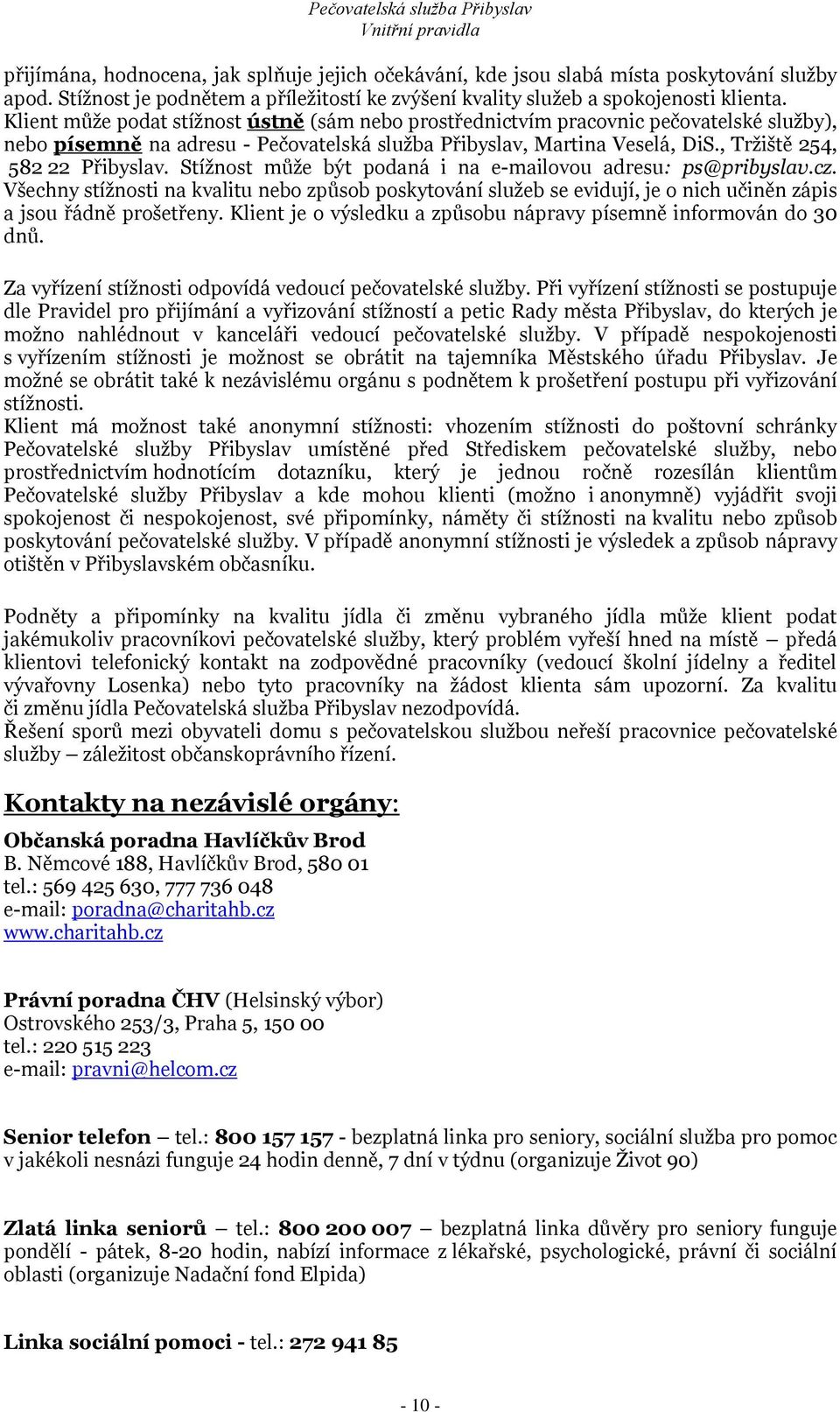 Stížnost může být podaná i na e-mailovou adresu: ps@pribyslav.cz. Všechny stížnosti na kvalitu nebo způsob poskytování služeb se evidují, je o nich učiněn zápis a jsou řádně prošetřeny.