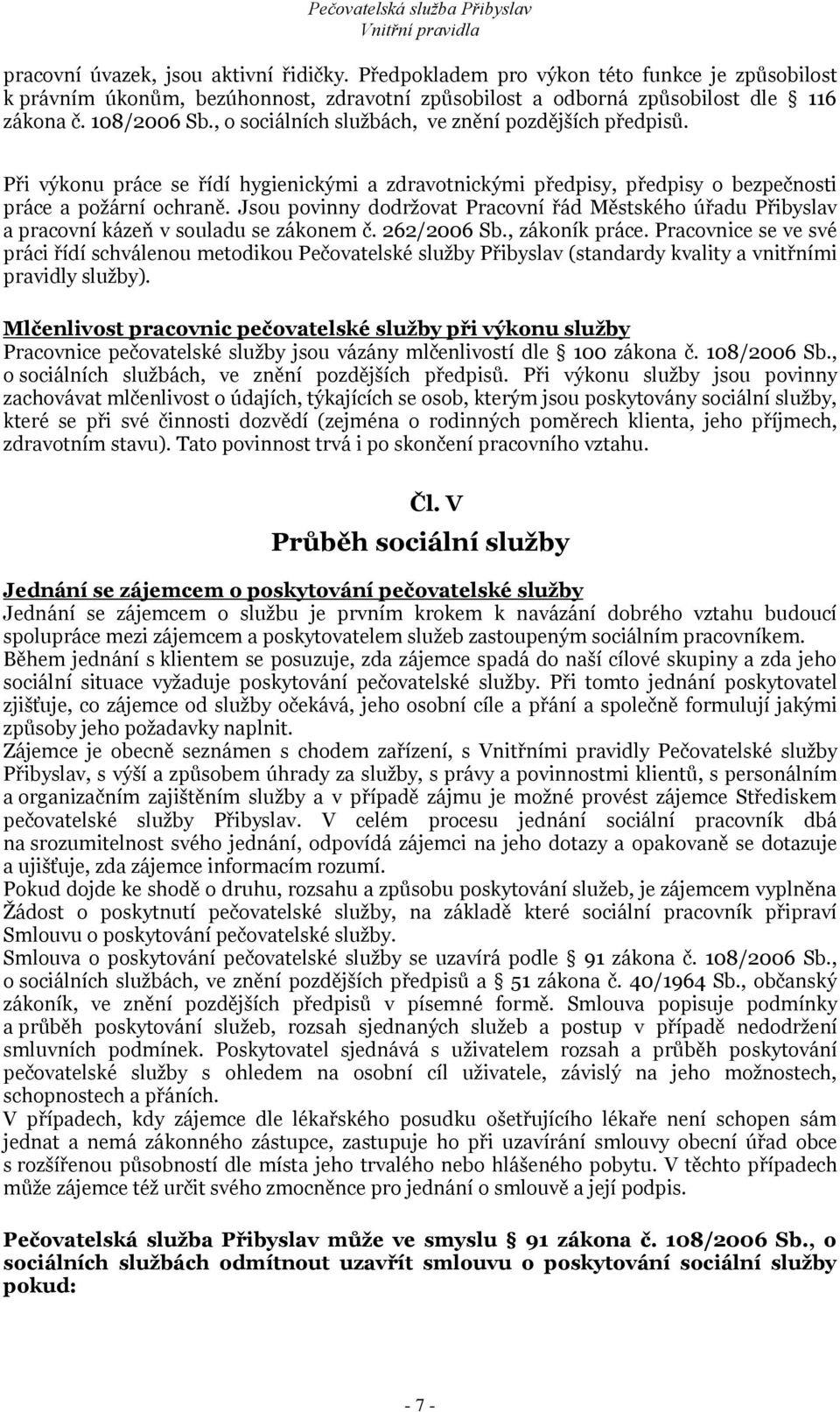 Jsou povinny dodržovat Pracovní řád Městského úřadu Přibyslav a pracovní kázeň v souladu se zákonem č. 262/2006 Sb., zákoník práce.