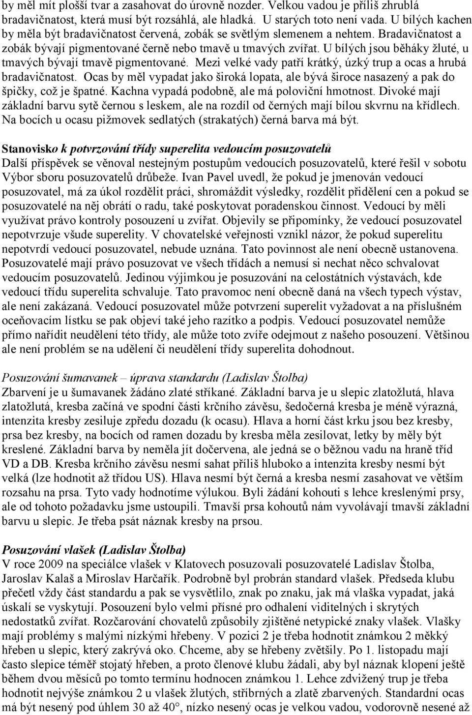 U bílých jsou běháky žluté, u tmavých bývají tmavě pigmentované. Mezi velké vady patří krátký, úzký trup a ocas a hrubá bradavičnatost.