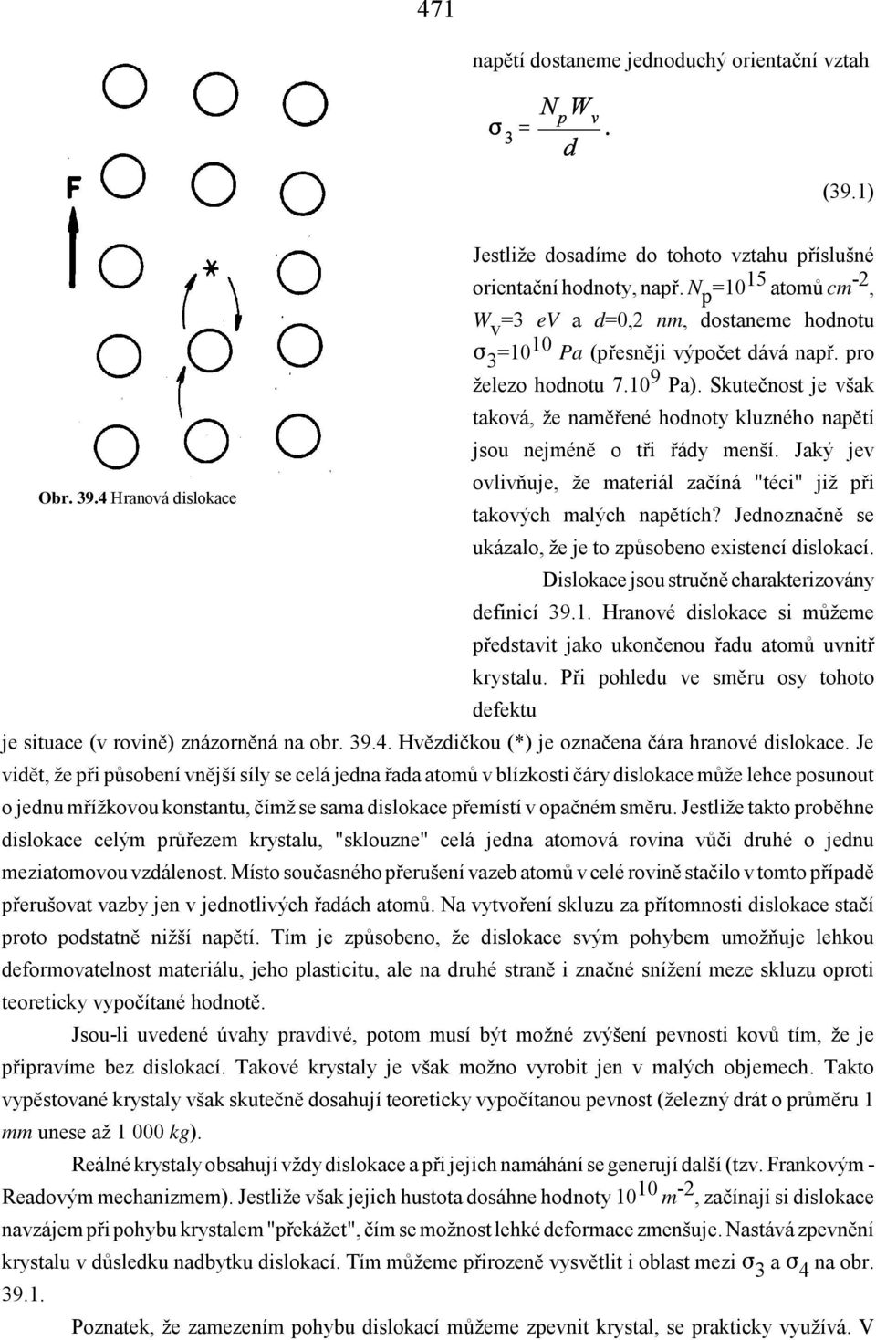 Jaký jev ovlivňuje, že materiál začíná "téci" již při Obr. 39.4 Hranová dislokace takových malých napětích? Jednoznačně se ukázalo, že je to způsobeno existencí dislokací.