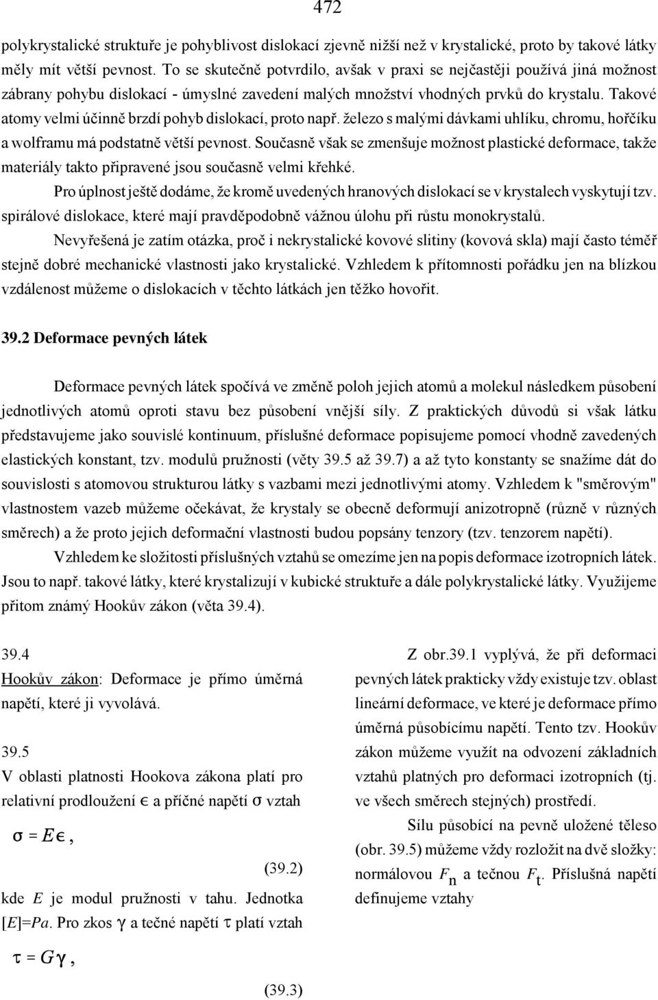 Takové atomy velmi účinně brzdí pohyb dislokací, proto např. železo s malými dávkami uhlíku, chromu, hořčíku a wolframu má podstatně větší pevnost.