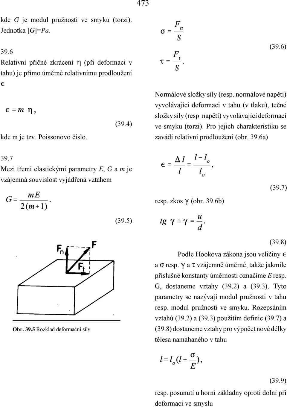 Pro jejich charakteristiku se zavádí relativní prodloužení (obr. 39.6a) 39.7 Mezi třemi elastickými parametry E, G a m je vzájemná souvislost vyjádřená vztahem (39.7) resp. zkos W (obr. 39.6b) (39.