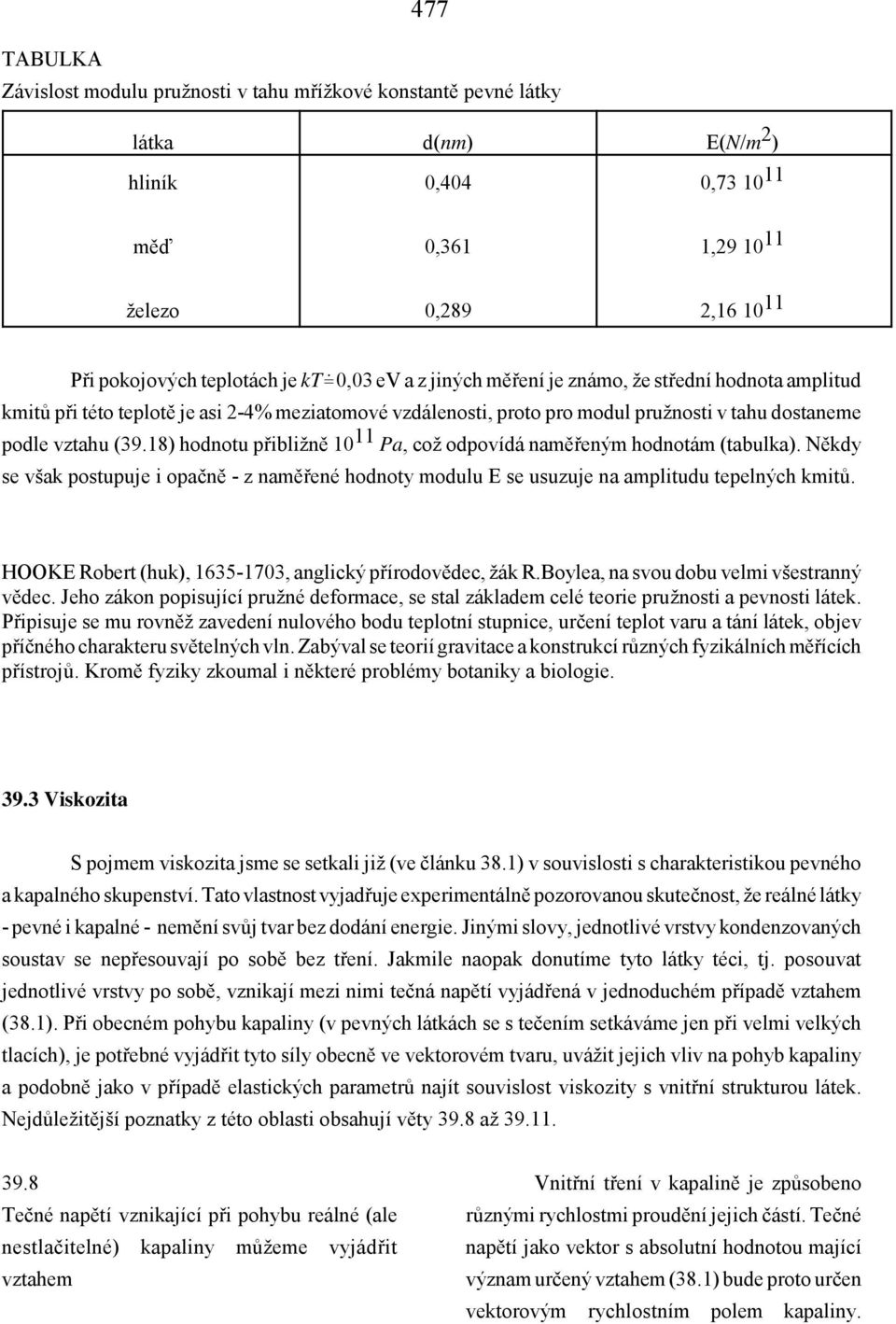 18) hodnotu přibližně 10 11 Pa, což odpovídá naměřeným hodnotám (tabulka). Někdy se však postupuje i opačně - z naměřené hodnoty modulu E se usuzuje na amplitudu tepelných kmitů.