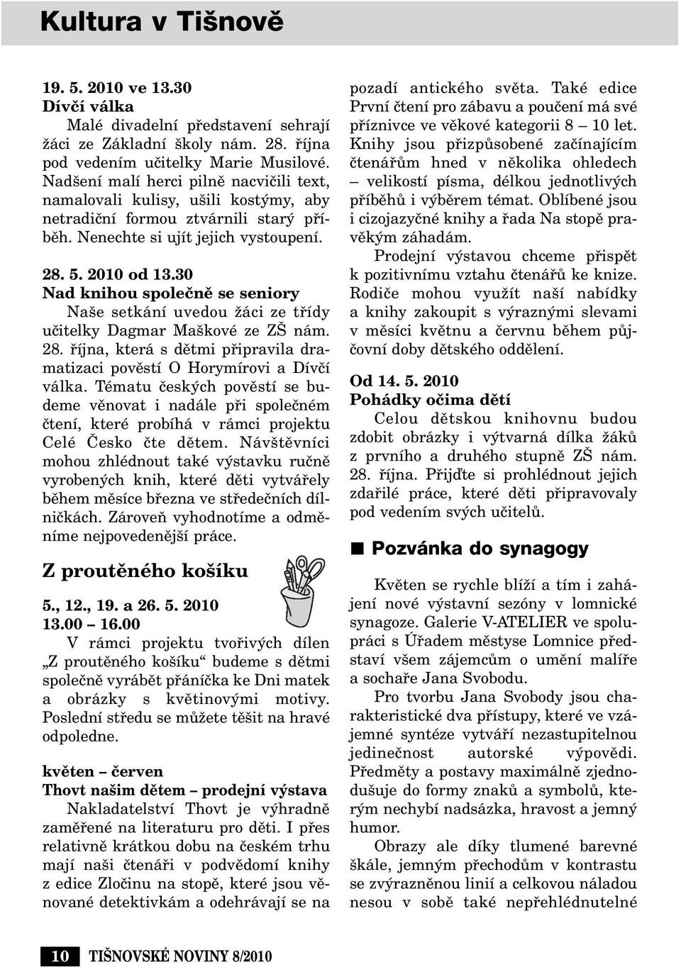 30 Nad knihou spoleãnû se seniory Na e setkání uvedou Ïáci ze tfiídy uãitelky Dagmar Ma kové ze Z nám. 28. fiíjna, která s dûtmi pfiipravila dramatizaci povûstí O Horymírovi a Dívãí válka.