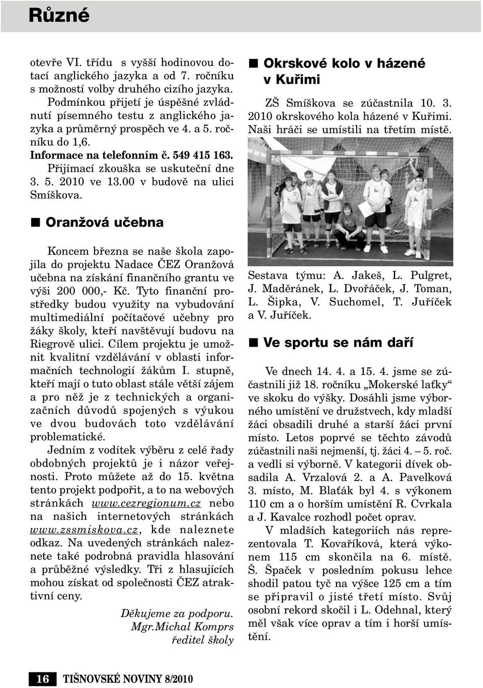 5. 2010 ve 13.00 v budovû na ulici Smí kova. Okrskové kolo v házené v Kufiimi Z Smí kova se zúãastnila 10. 3. 2010 okrskového kola házené v Kufiimi. Na i hráãi se umístili na tfietím místû.