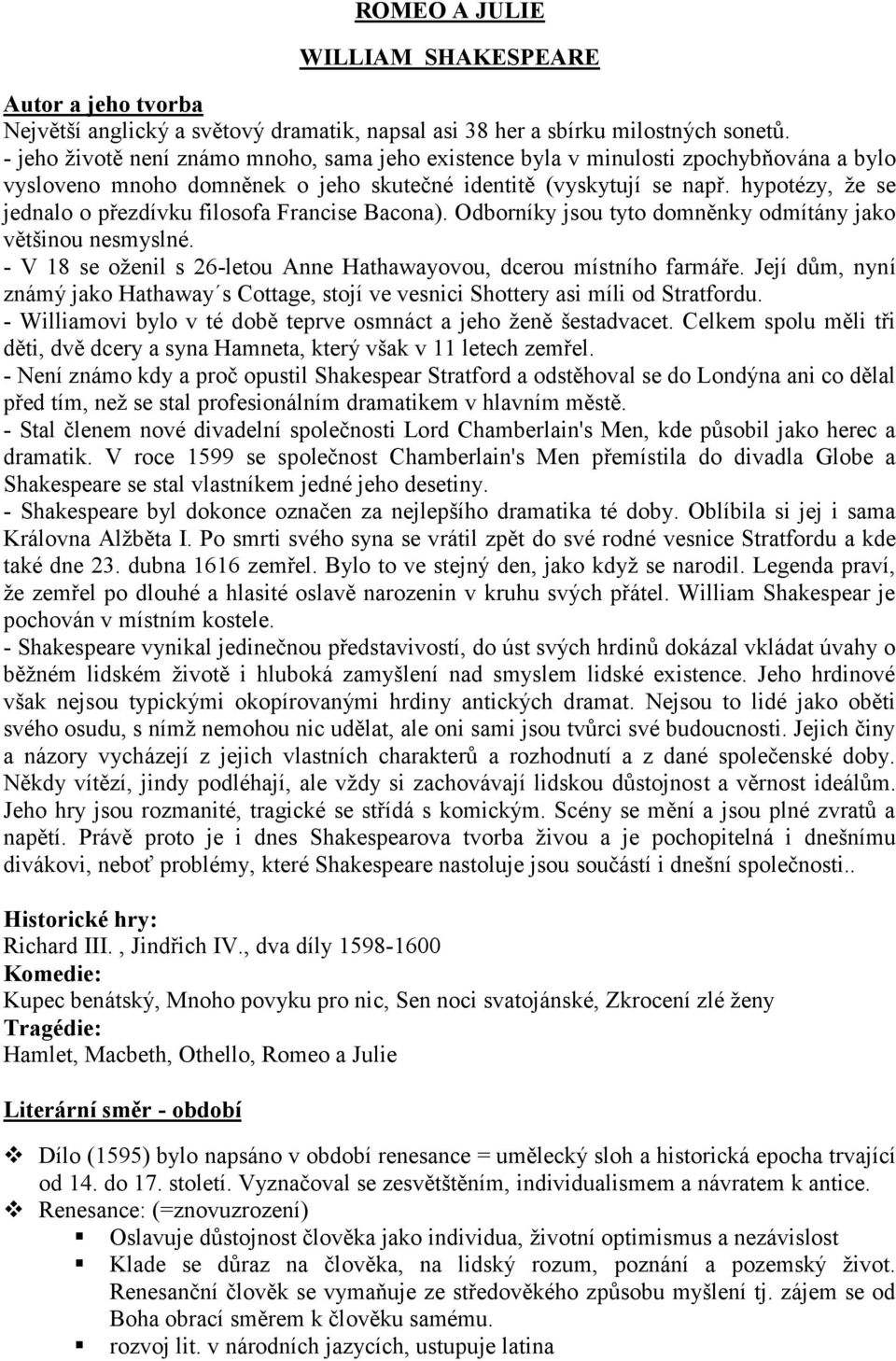 hypotézy, že se jednalo o přezdívku filosofa Francise Bacona). Odborníky jsou tyto domněnky odmítány jako většinou nesmyslné. - V 18 se oženil s 26-letou Anne Hathawayovou, dcerou místního farmáře.