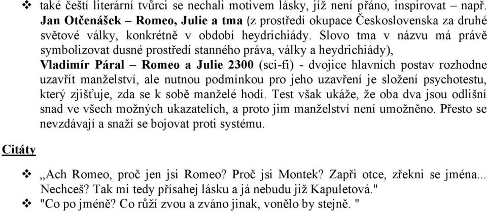 Slovo tma v názvu má právě symbolizovat dusné prostředí stanného práva, války a heydrichiády), Vladimír Páral Romeo a Julie 2300 (sci -fi) - dvojice hlavních postav rozhodne uzavřít manželství, ale