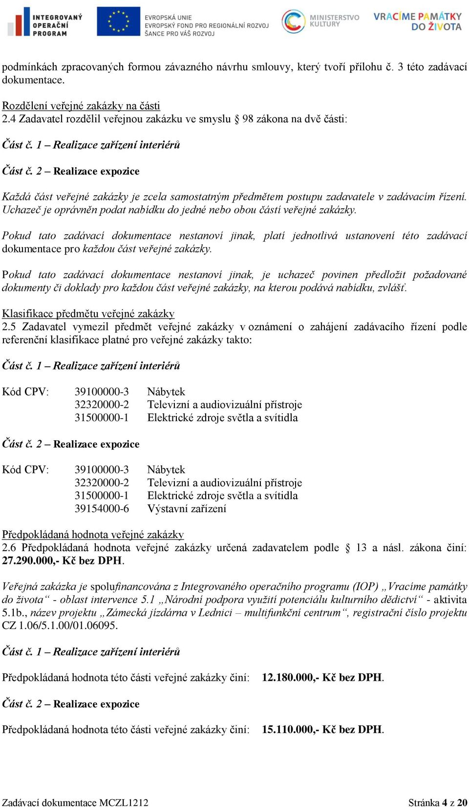 2 Realizace expozice Každá část veřejné zakázky je zcela samostatným předmětem postupu zadavatele v zadávacím řízení. Uchazeč je oprávněn podat nabídku do jedné nebo obou částí veřejné zakázky.