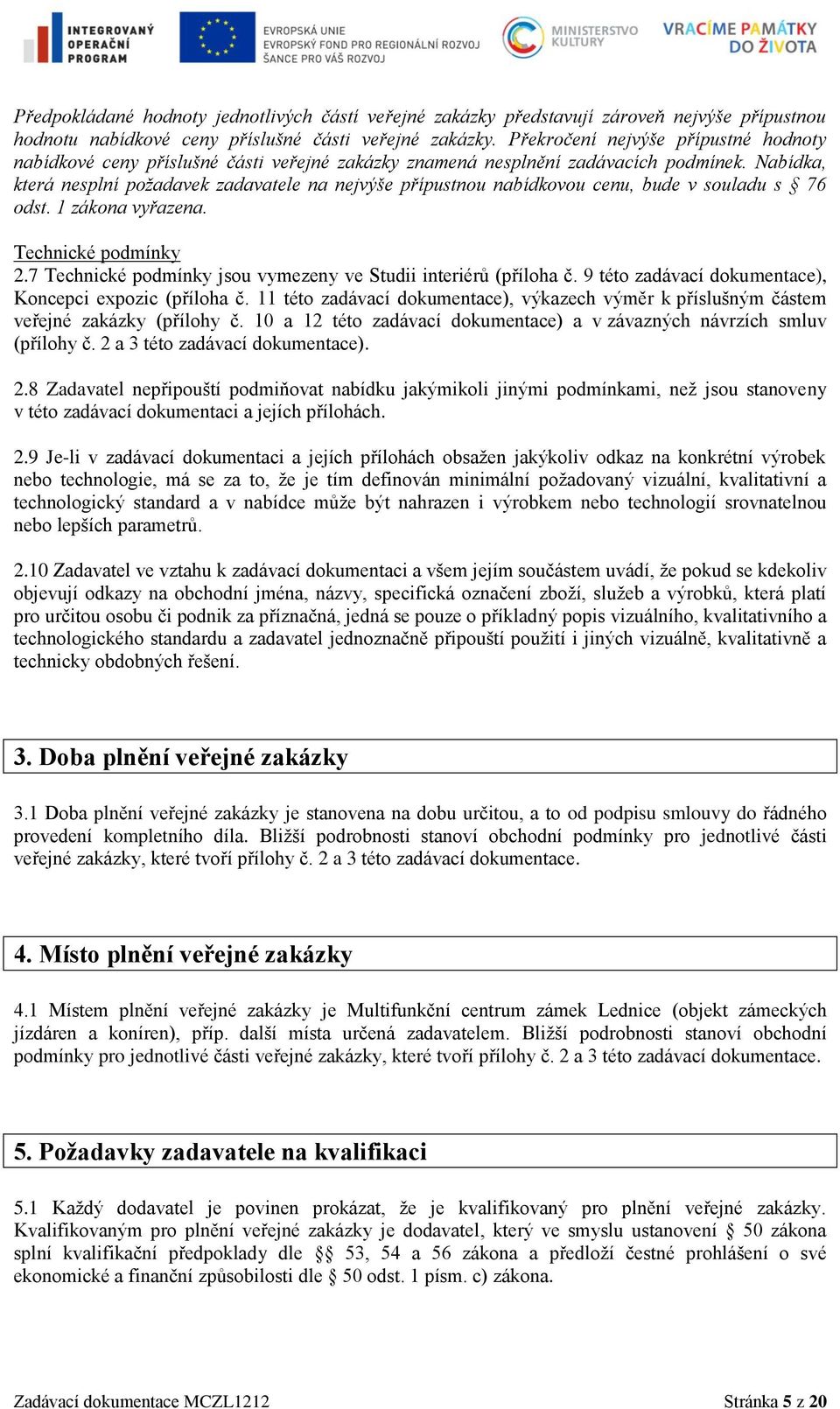 Nabídka, která nesplní požadavek zadavatele na nejvýše přípustnou nabídkovou cenu, bude v souladu s 76 odst. 1 zákona vyřazena. Technické podmínky 2.