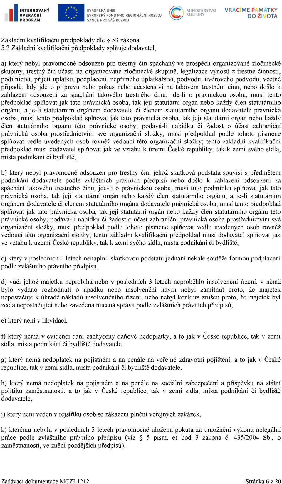 zločinecké skupině, legalizace výnosů z trestné činnosti, podílnictví, přijetí úplatku, podplacení, nepřímého úplatkářství, podvodu, úvěrového podvodu, včetně případů, kdy jde o přípravu nebo pokus