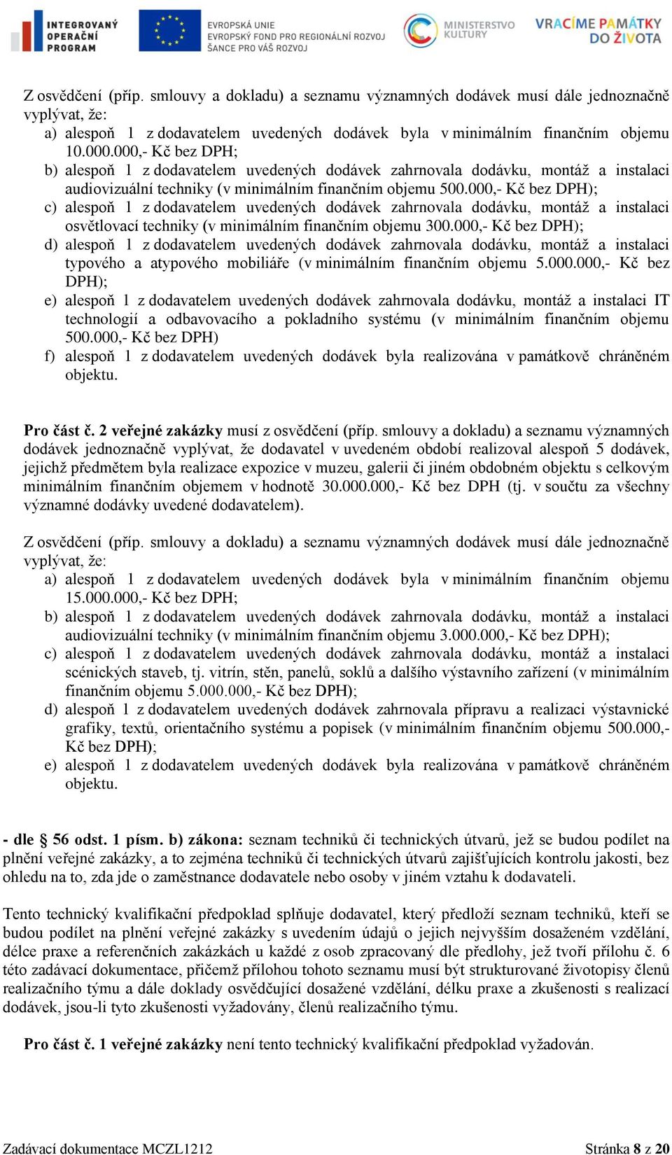 000,- Kč bez DPH); c) alespoň 1 z dodavatelem uvedených dodávek zahrnovala dodávku, montáž a instalaci osvětlovací techniky (v minimálním finančním objemu 300.