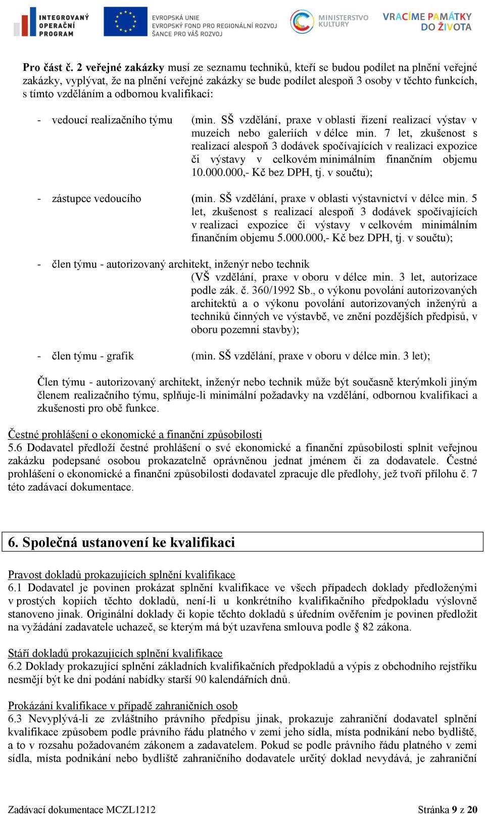 vzděláním a odbornou kvalifikací: - vedoucí realizačního týmu (min. SŠ vzdělání, praxe v oblasti řízení realizací výstav v muzeích nebo galeriích v délce min.