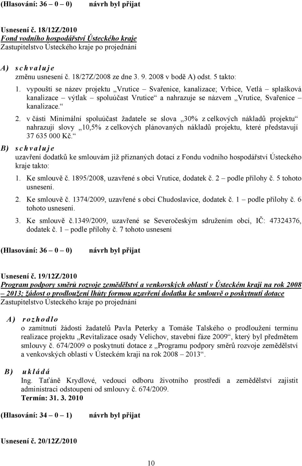 vypouští se název projektu Vrutice Svařenice, kanalizace; Vrbice, Vetlá splašková kanalizace výtlak spoluúčast Vrutice a nahrazuje se názvem Vrutice, Svařenice kanalizace. 2.