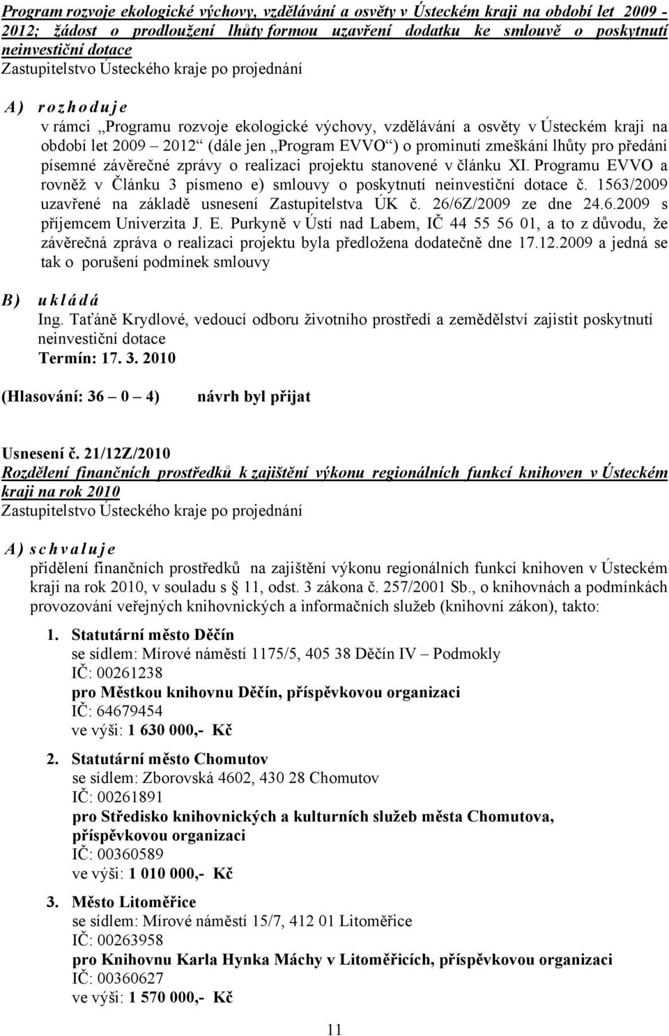 prominutí zmeškání lhůty pro předání písemné závěrečné zprávy o realizaci projektu stanovené v článku XI. Programu EVVO a rovněž v Článku 3 písmeno e) smlouvy o poskytnutí neinvestiční dotace č.