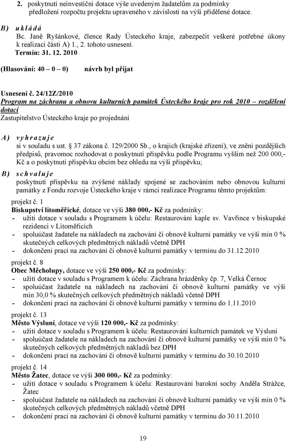 24/12Z/2010 Program na záchranu a obnovu kulturních památek Ústeckého kraje pro rok 2010 rozdělení dotací Zastupitelstvo Ústeckého kraje po projednání A) vyhrazuje si v souladu s ust. 37 zákona č.