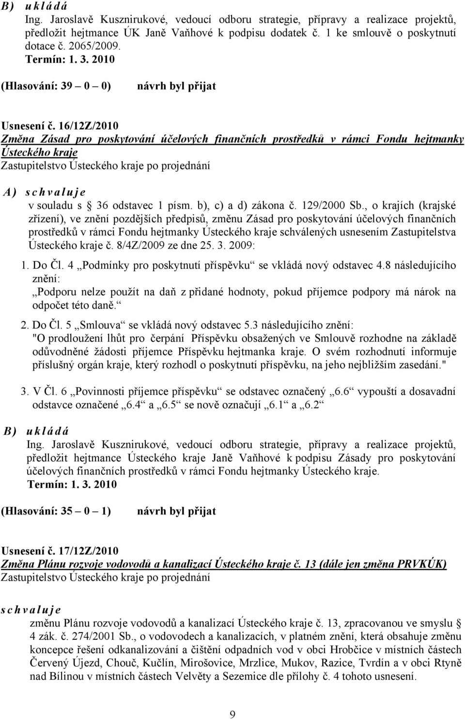 16/12Z/2010 Změna Zásad pro poskytování účelových finančních prostředků v rámci Fondu hejtmanky Ústeckého kraje Zastupitelstvo Ústeckého kraje po projednání A) schvaluje v souladu s 36 odstavec 1