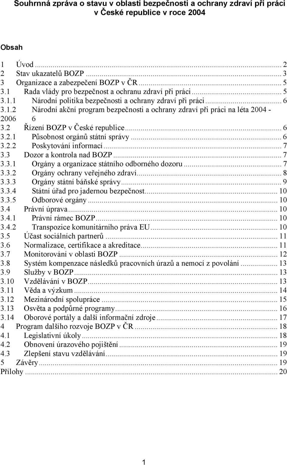 2 Řízení BOZP v České republice... 6 3.2.1 Působnost orgánů státní správy... 6 3.2.2 Poskytování informací... 7 3.3 Dozor a kontrola nad BOZP... 7 3.3.1 Orgány a organizace státního odborného dozoru.