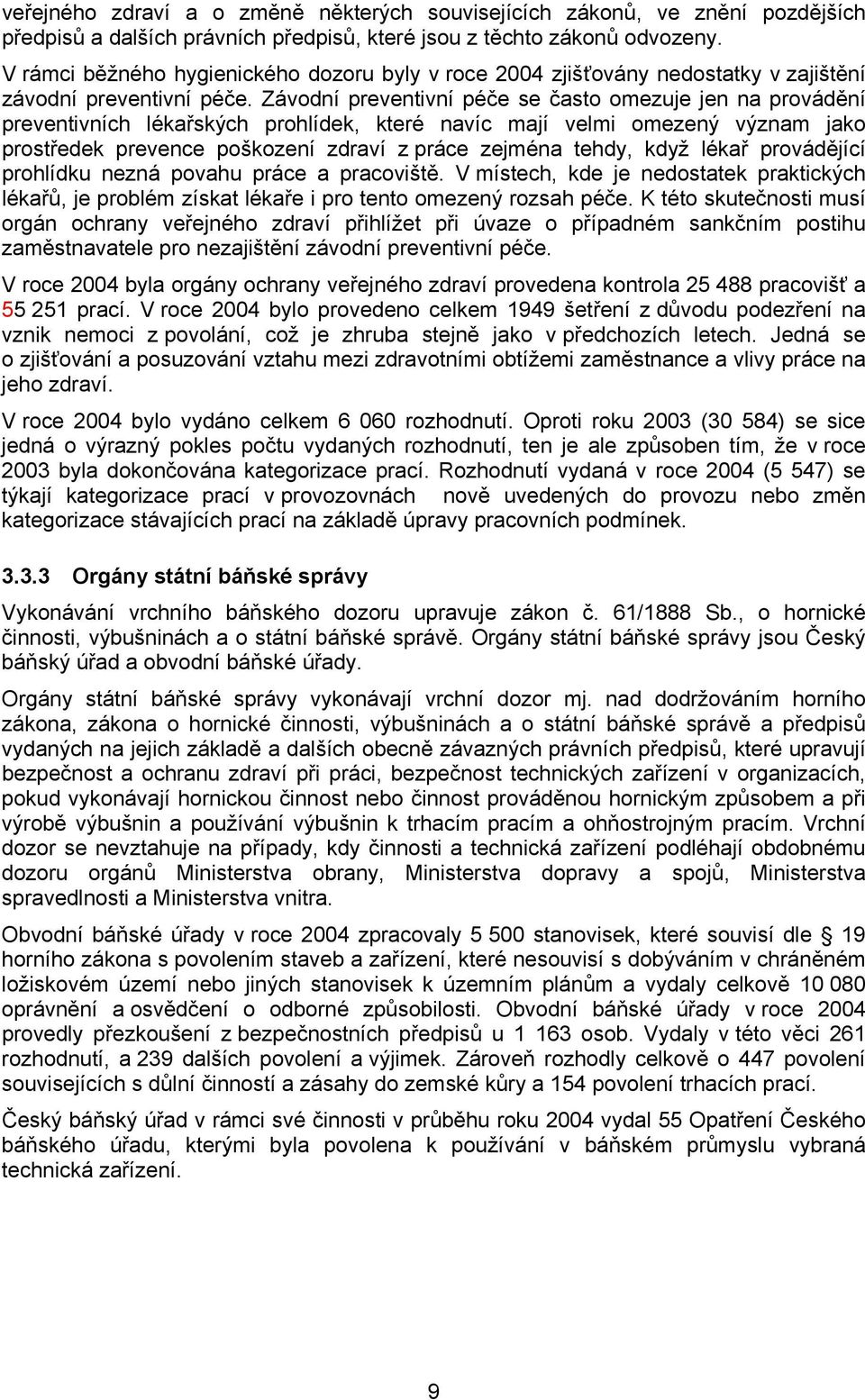 Závodní preventivní péče se často omezuje jen na provádění preventivních lékařských prohlídek, které navíc mají velmi omezený význam jako prostředek prevence poškození zdraví z práce zejména tehdy,