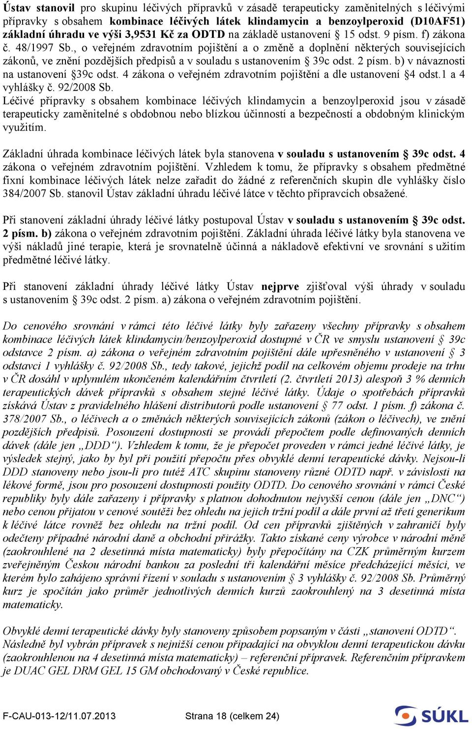 , o veřejném zdravotním pojištění a o změně a doplnění některých souvisejících zákonů, ve znění pozdějších předpisů a v souladu s ustanovením 39c odst. 2 písm. b) v návaznosti na ustanovení 39c odst.