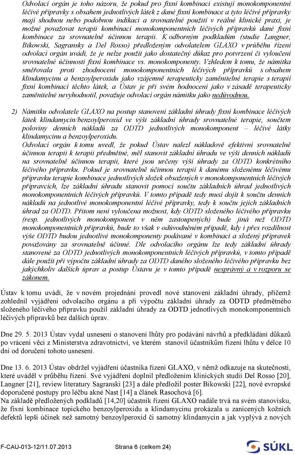 K odborným podkladům (studie Langner, Bikowski, Sagransky a Del Rosso) předloženým odvolatelem GLAXO v průběhu řízení odvolací orgán uvádí, že je nelze použít jako dostatečný důkaz pro potvrzení či