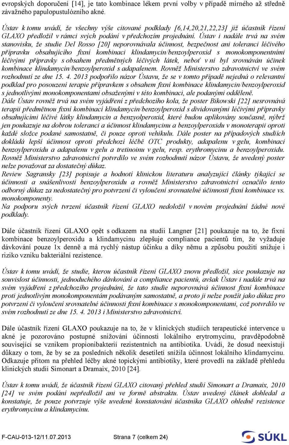 Ústav i nadále trvá na svém stanovisku, že studie Del Rosso [20] neporovnávala účinnost, bezpečnost ani toleranci léčivého přípravku obsahujícího fixní kombinaci klindamycin/benzoylperoxid s
