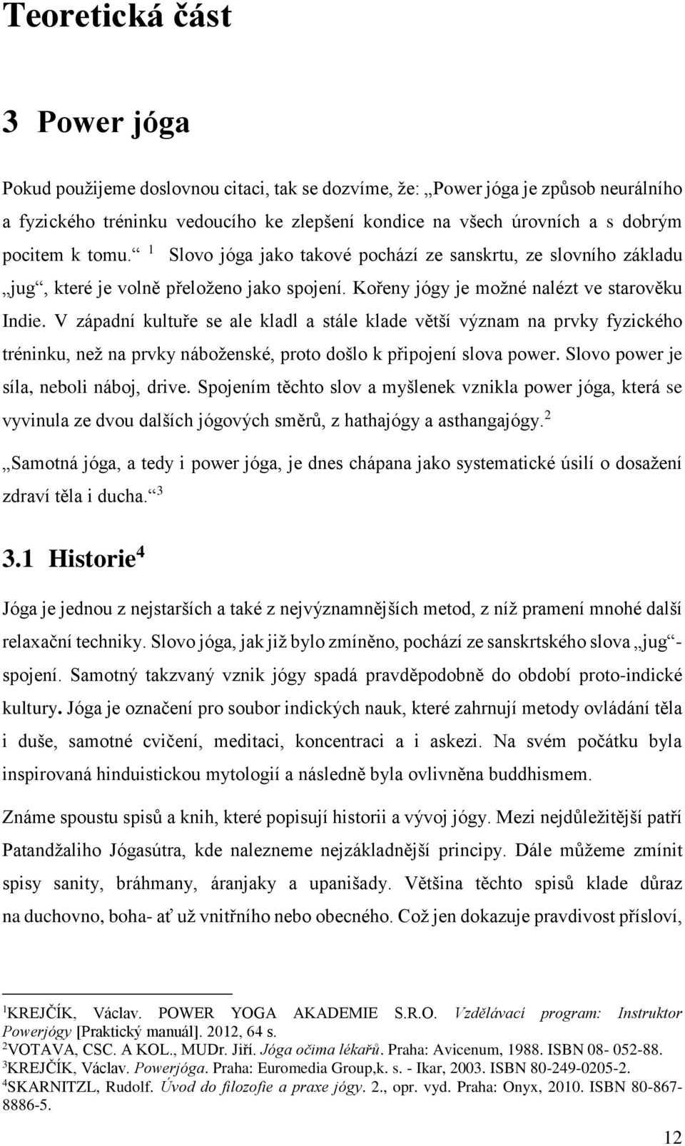 V západní kultuře se ale kladl a stále klade větší význam na prvky fyzického tréninku, než na prvky náboženské, proto došlo k připojení slova power. Slovo power je síla, neboli náboj, drive.