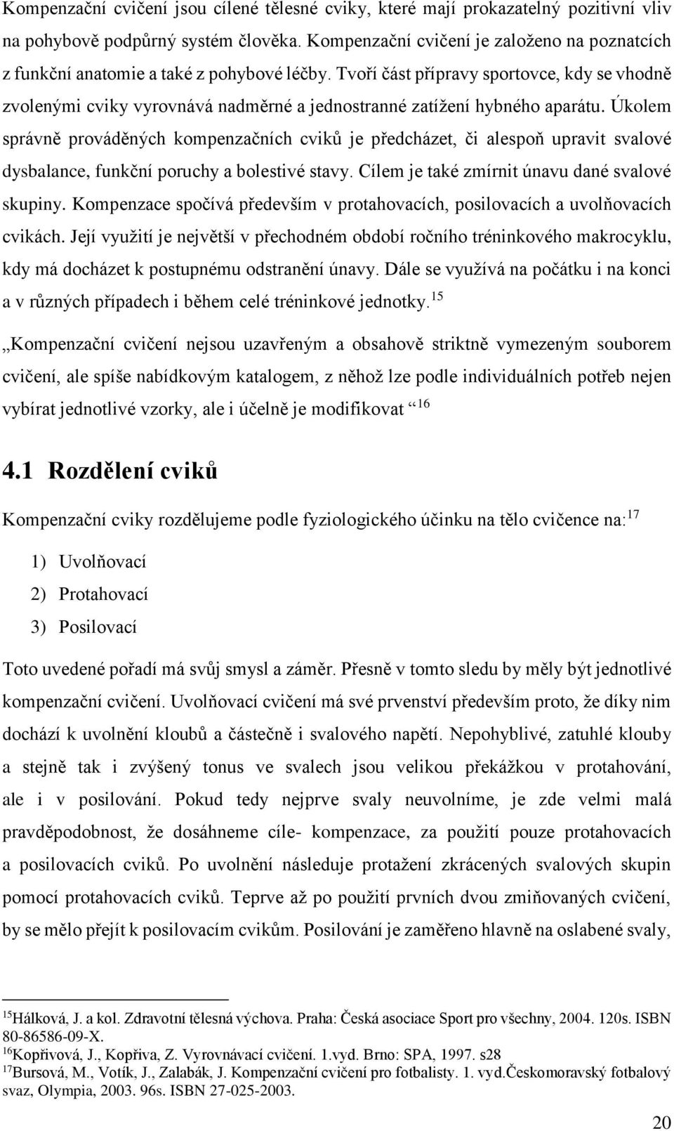 Tvoří část přípravy sportovce, kdy se vhodně zvolenými cviky vyrovnává nadměrné a jednostranné zatížení hybného aparátu.