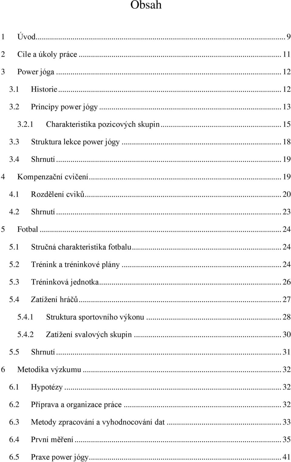 .. 24 5.2 Trénink a tréninkové plány... 24 5.3 Tréninková jednotka... 26 5.4 Zatížení hráčů... 27 5.4.1 Struktura sportovního výkonu... 28 5.4.2 Zatížení svalových skupin... 30 5.