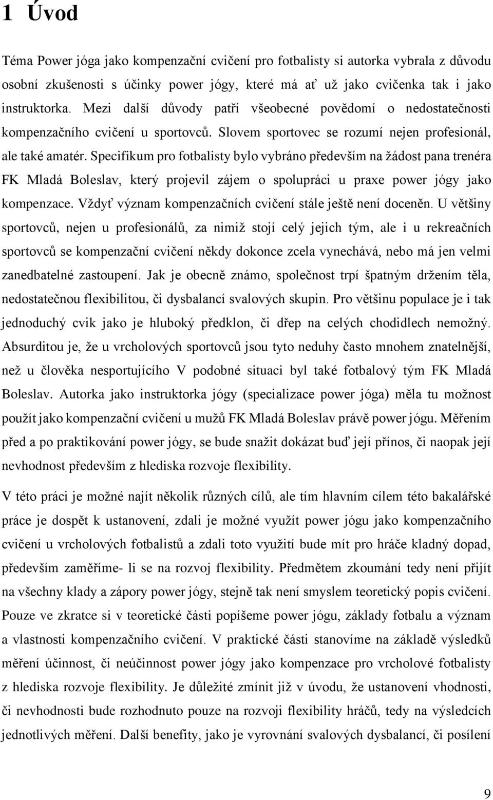 Specifikum pro fotbalisty bylo vybráno především na žádost pana trenéra FK Mladá Boleslav, který projevil zájem o spolupráci u praxe power jógy jako kompenzace.