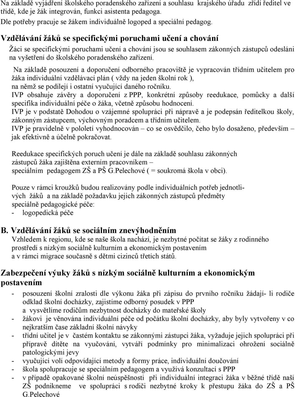 Vzdělávání žáků se specifickými poruchami učení a chování Žáci se specifickými poruchami učení a chování jsou se souhlasem zákonných zástupců odesláni na vyšetření do školského poradenského zařízení.