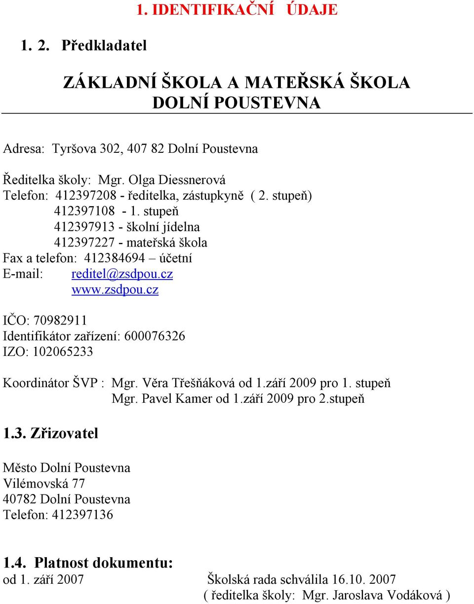 stupeň 412397913 - školní jídelna 412397227 - mateřská škola Fax a telefon: 412384694 účetní E-mail: reditel@zsdpou.