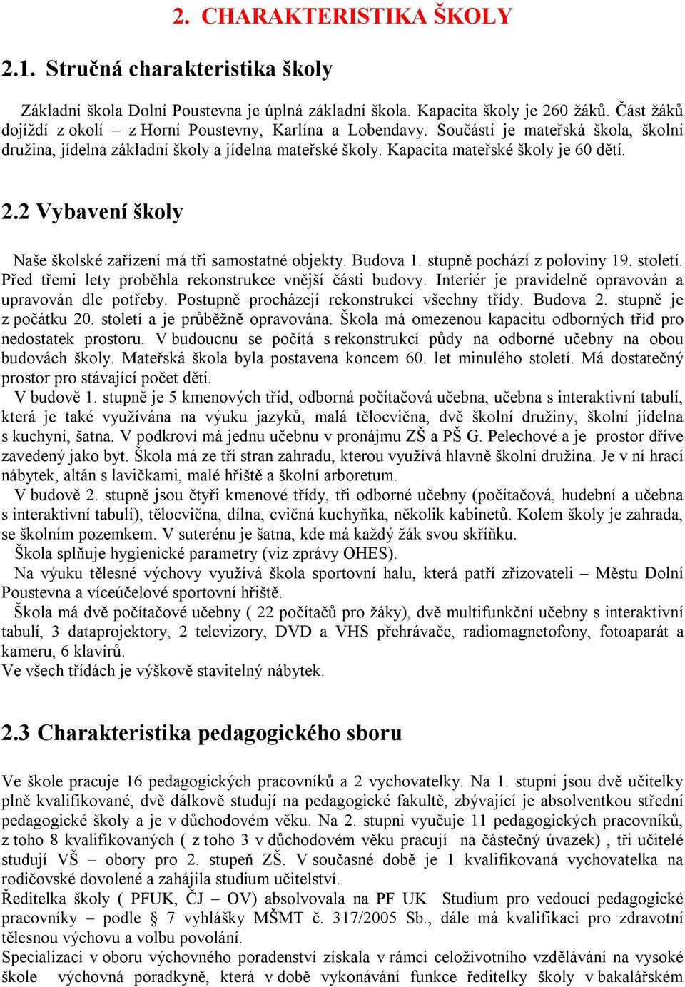 2 Vybavení školy Naše školské zařízení má tři samostatné objekty. Budova 1. stupně pochází z poloviny 19. století. Před třemi lety proběhla rekonstrukce vnější části budovy.