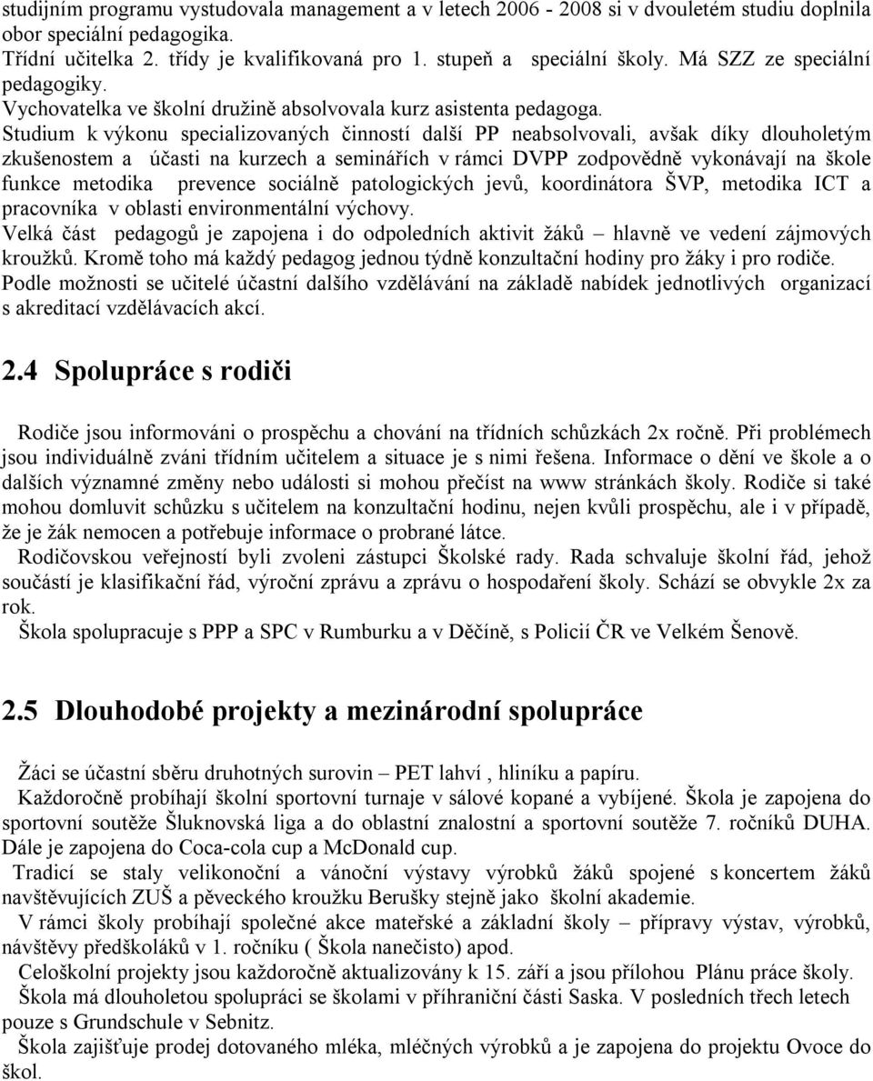 Studium k výkonu specializovaných činností další PP neabsolvovali, avšak díky dlouholetým zkušenostem a účasti na kurzech a seminářích v rámci DVPP zodpovědně vykonávají na škole funkce metodika