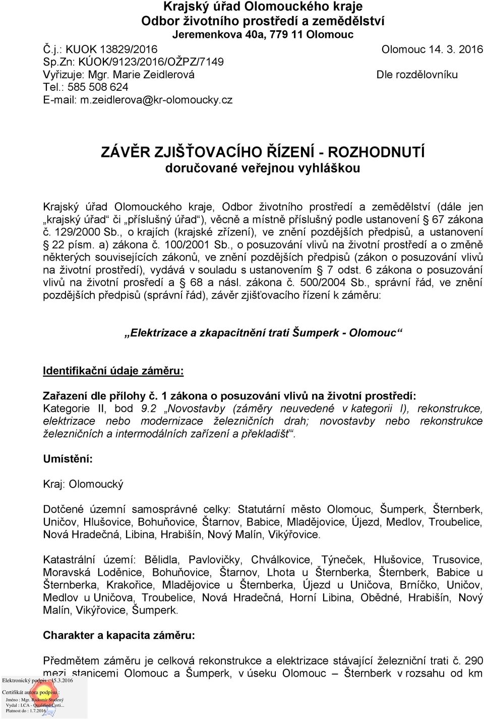 cz Dle rozdělovníku ZÁVĚR ZJIŠŤOVACÍHO ŘÍZENÍ - ROZHODNUTÍ doručované veřejnou vyhláškou Krajský úřad Olomouckého kraje, Odbor životního prostředí a zemědělství (dále jen krajský úřad či příslušný