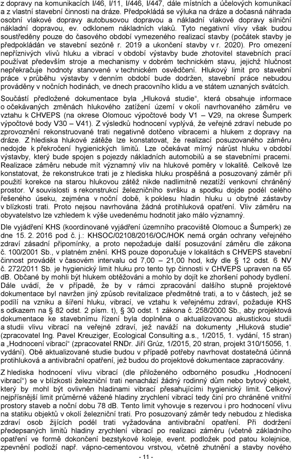 Tyto negativní vlivy však budou soustředěny pouze do časového období vymezeného realizací stavby (počátek stavby je předpokládán ve stavební sezóně r. 2019 a ukončení stavby v r. 2020).