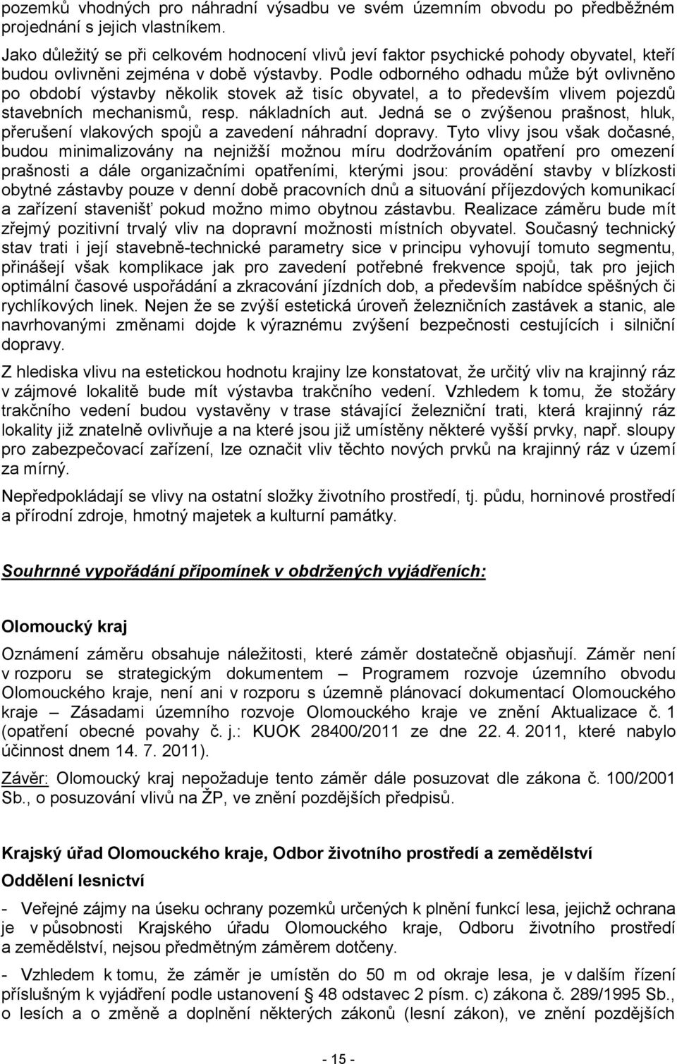 Podle odborného odhadu může být ovlivněno po období výstavby několik stovek až tisíc obyvatel, a to především vlivem pojezdů stavebních mechanismů, resp. nákladních aut.